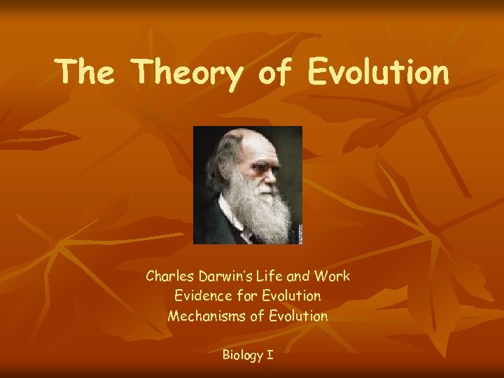 The Theory of Evolution Charles Darwin’s Life and Work Evidence for Evolution Mechanisms of