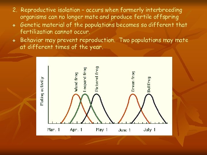 2. Reproductive isolation – occurs when formerly interbreeding organisms can no longer mate and