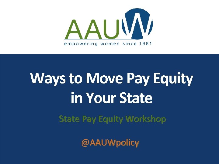 Ways to Move Pay Equity in Your State Pay Equity Workshop @AAUWpolicy 
