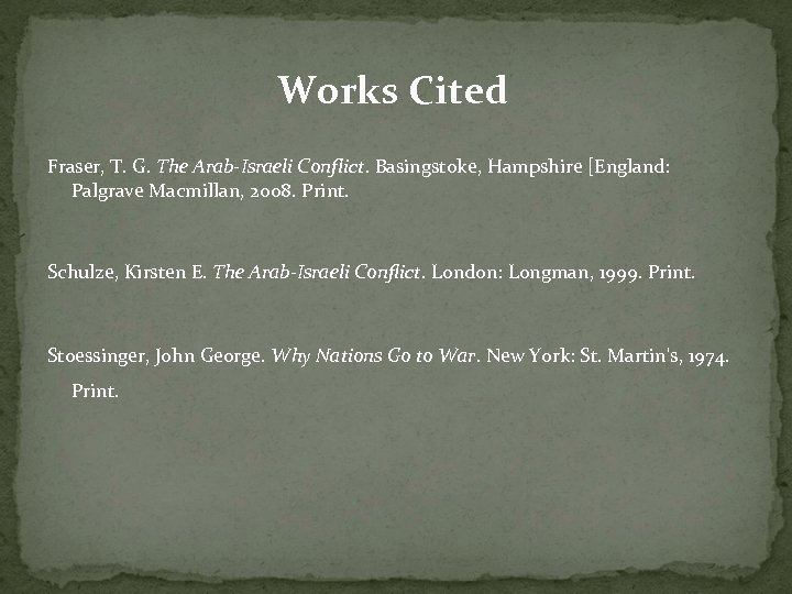 Works Cited Fraser, T. G. The Arab-Israeli Conflict. Basingstoke, Hampshire [England: Palgrave Macmillan, 2008.