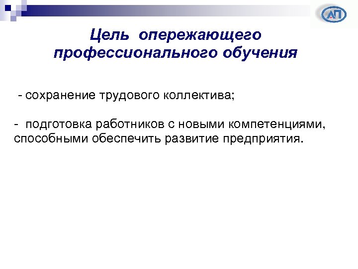 Цель опережающего профессионального обучения - сохранение трудового коллектива; - подготовка работников с новыми компетенциями,