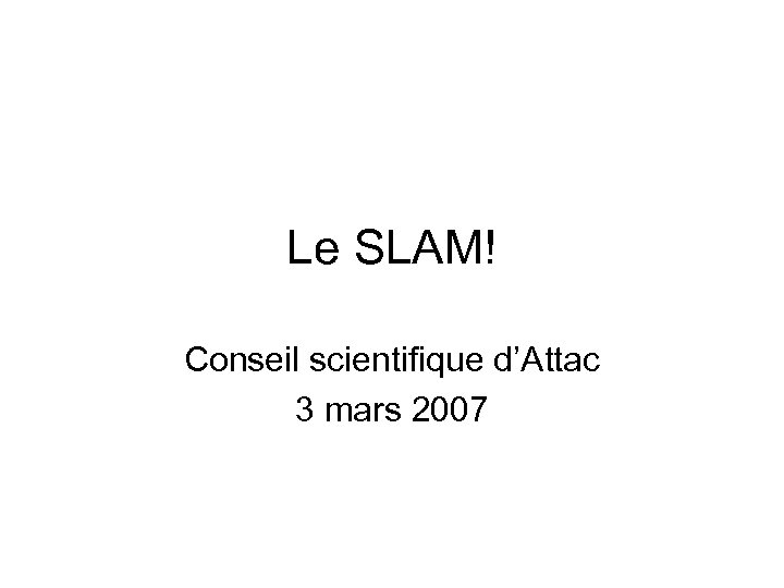 Le SLAM! Conseil scientifique d’Attac 3 mars 2007 