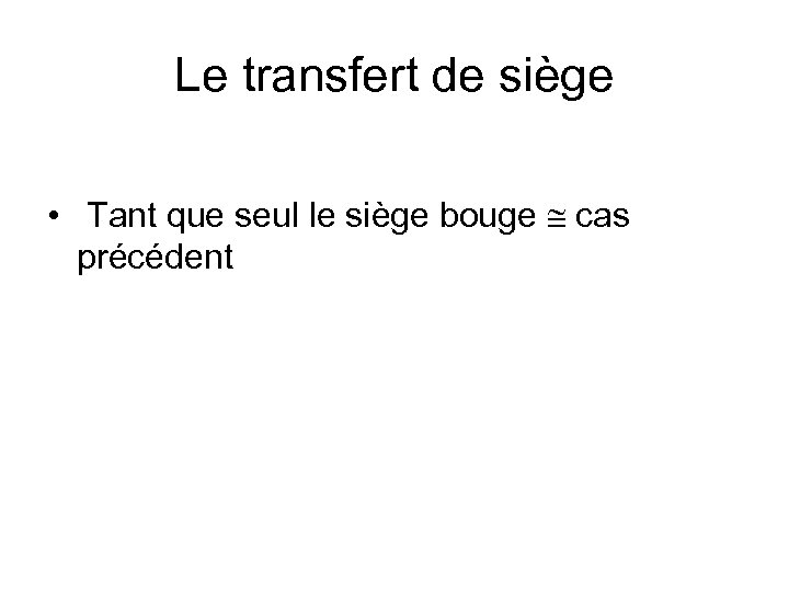 Le transfert de siège • Tant que seul le siège bouge cas précédent 