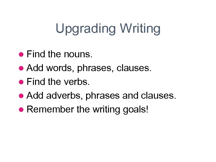 Upgrading Writing l Find the nouns. l Add words, phrases, clauses. l Find the