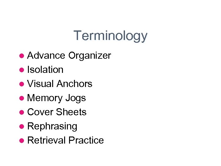 Terminology l Advance Organizer l Isolation l Visual Anchors l Memory Jogs l Cover