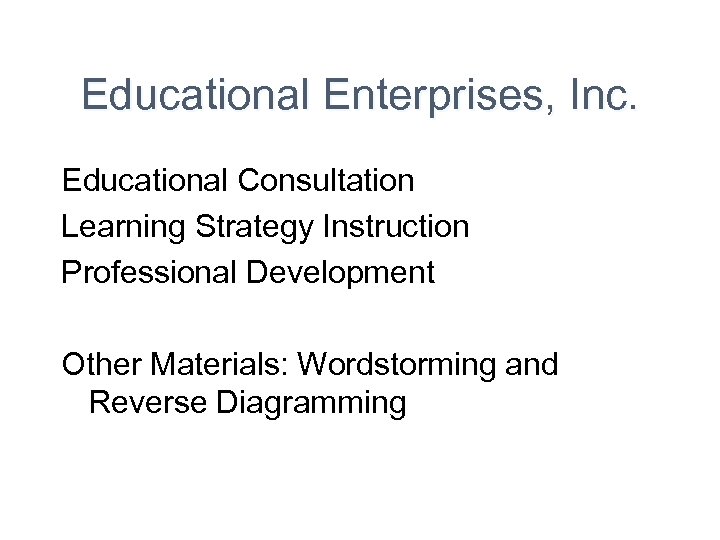 Educational Enterprises, Inc. Educational Consultation Learning Strategy Instruction Professional Development Other Materials: Wordstorming and