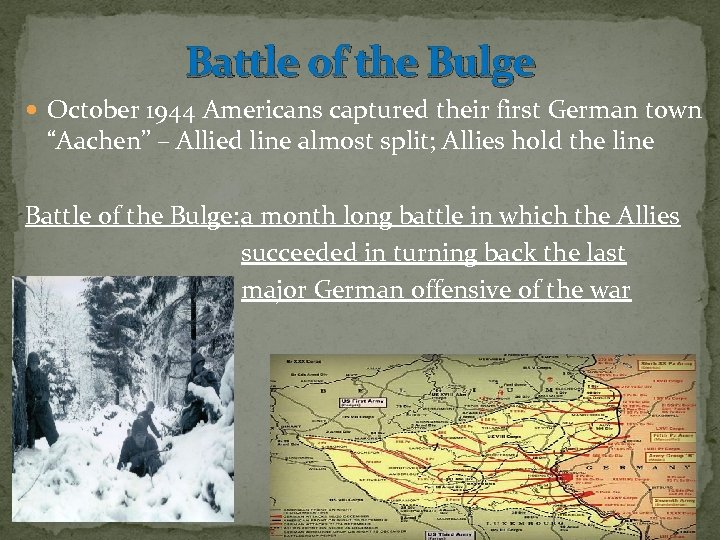 Battle of the Bulge October 1944 Americans captured their first German town “Aachen” –