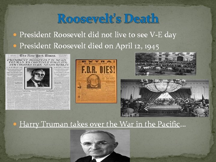 Roosevelt's Death President Roosevelt did not live to see V-E day President Roosevelt died