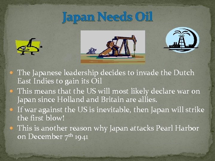 Japan Needs Oil The Japanese leadership decides to invade the Dutch East Indies to