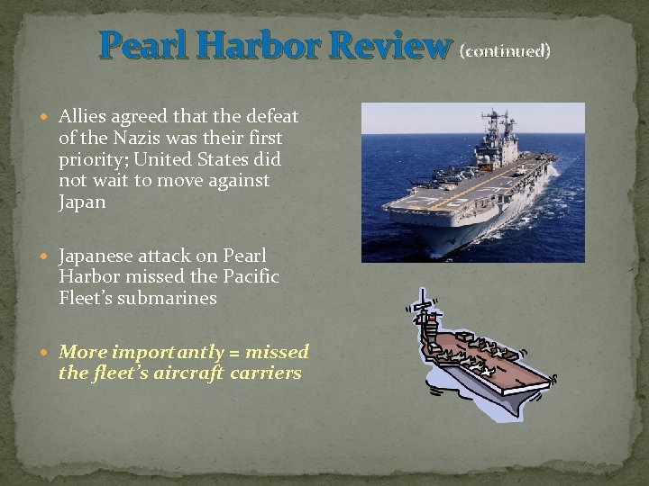 Pearl Harbor Review (continued) Allies agreed that the defeat of the Nazis was their