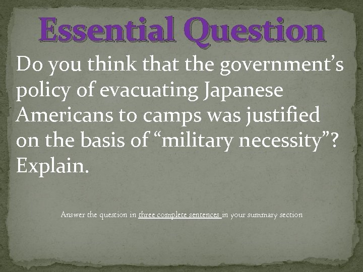 Essential Question Do you think that the government’s policy of evacuating Japanese Americans to