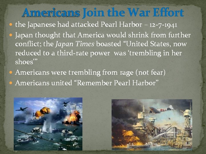 Americans Join the War Effort the Japanese had attacked Pearl Harbor – 12 -7