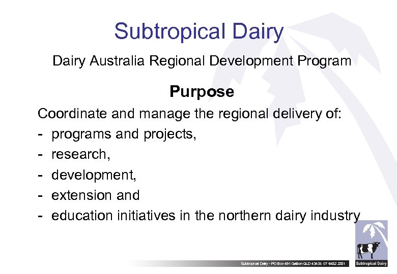 Subtropical Dairy Australia Regional Development Program Purpose Coordinate and manage the regional delivery of: