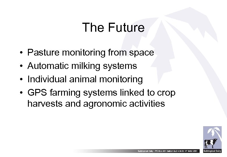 The Future • • Pasture monitoring from space Automatic milking systems Individual animal monitoring