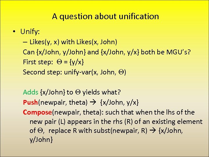 A question about unification • Unify: – Likes(y, x) with Likes(x, John) Can {x/John,