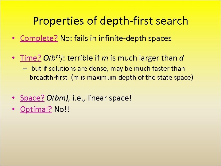 Properties of depth-first search • Complete? No: fails in infinite-depth spaces • Time? O(bm):