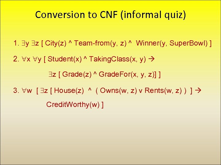 Conversion to CNF (informal quiz) 1. y z [ City(z) ^ Team-from(y, z) ^