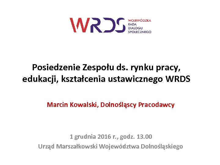 Posiedzenie Zespołu ds. rynku pracy, edukacji, kształcenia ustawicznego WRDS Marcin Kowalski, Dolnośląscy Pracodawcy 1