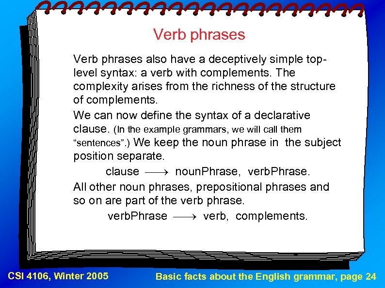 Verb phrases also have a deceptively simple toplevel syntax: a verb with complements. The