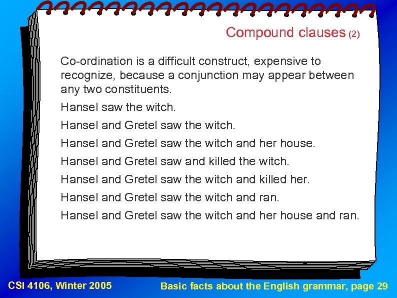 Compound clauses (2) Co-ordination is a difficult construct, expensive to recognize, because a conjunction
