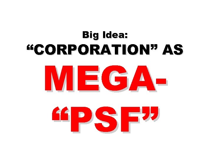 Big Idea: “CORPORATION” AS MEGA“PSF” 