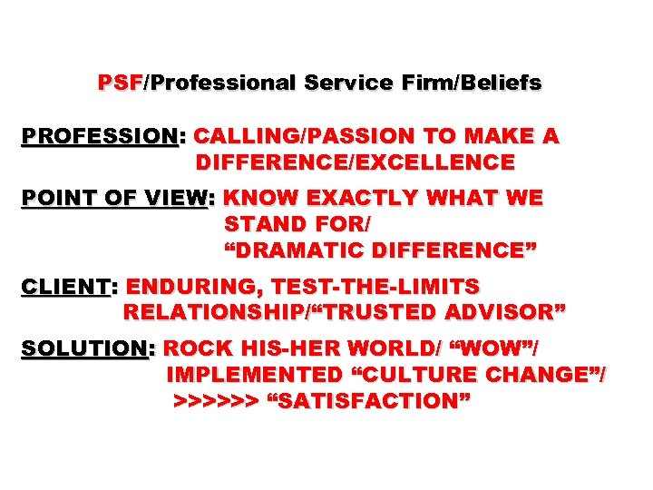 PSF/Professional Service Firm/Beliefs PROFESSION: CALLING/PASSION TO MAKE A DIFFERENCE/EXCELLENCE POINT OF VIEW: KNOW EXACTLY