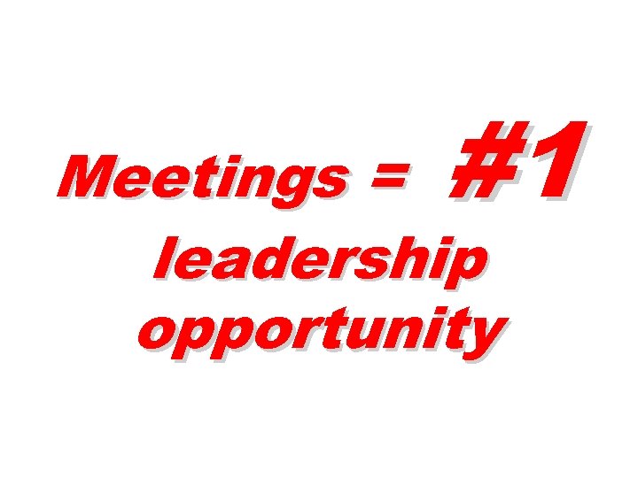 #1 Meetings = leadership opportunity 