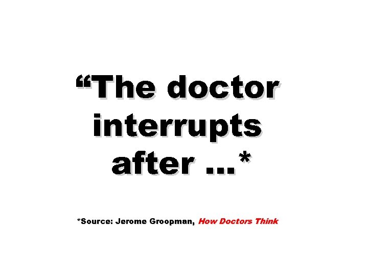 “The doctor interrupts after …* *Source: Jerome Groopman, How Doctors Think 