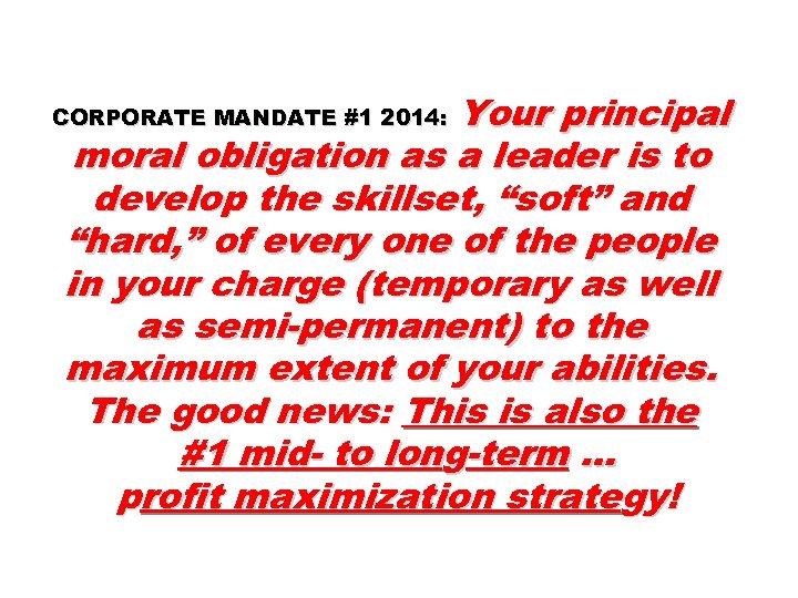 Your principal moral obligation as a leader is to develop the skillset, “soft” and