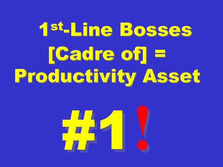 st-Line 1 Bosses [Cadre of] = Productivity Asset #1! 