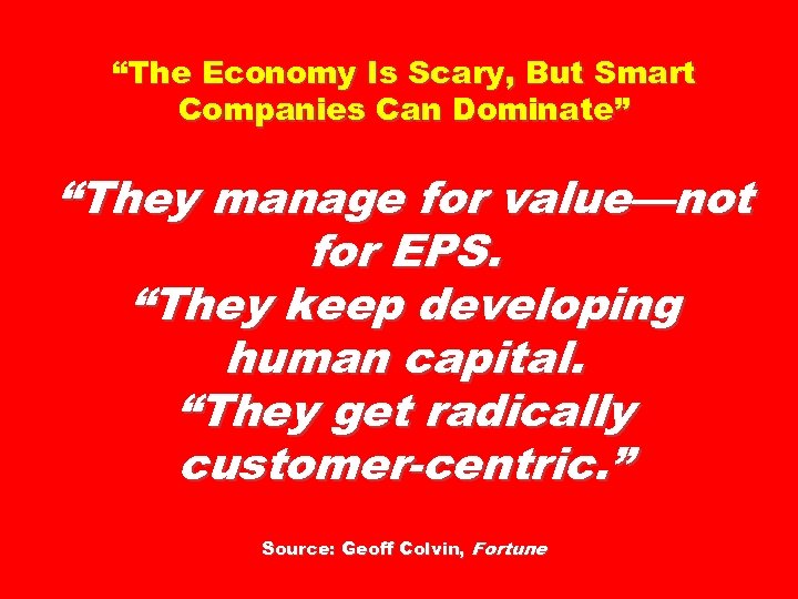 “The Economy Is Scary, But Smart Companies Can Dominate” “They manage for value—not for