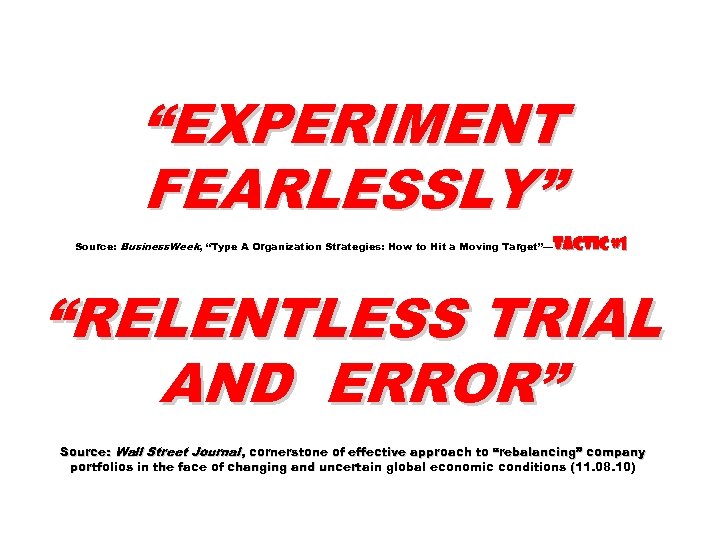 “EXPERIMENT FEARLESSLY” Source: Business. Week, “Type A Organization Strategies: How to Hit a Moving