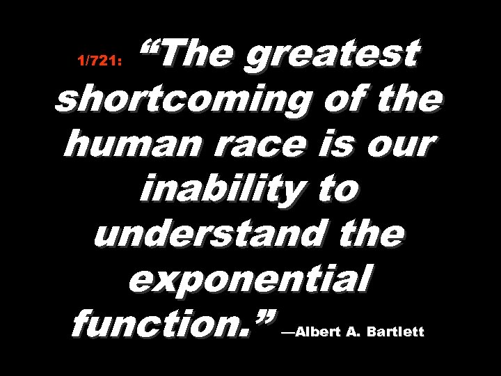 “The greatest shortcoming of the human race is our inability to understand the exponential