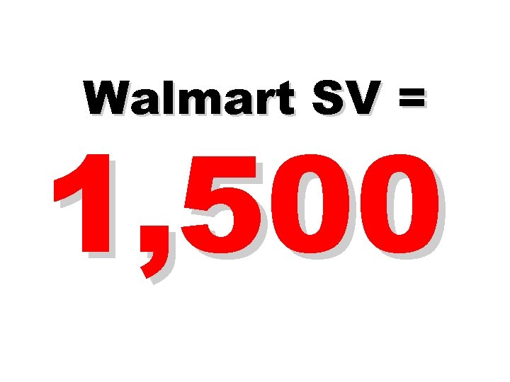 Walmart SV = 1, 500 