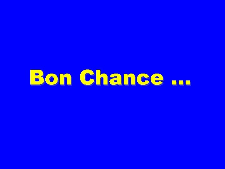 Bon Chance … 