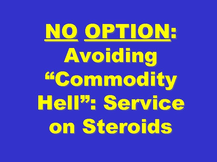 NO OPTION: Avoiding “Commodity Hell”: Service on Steroids 