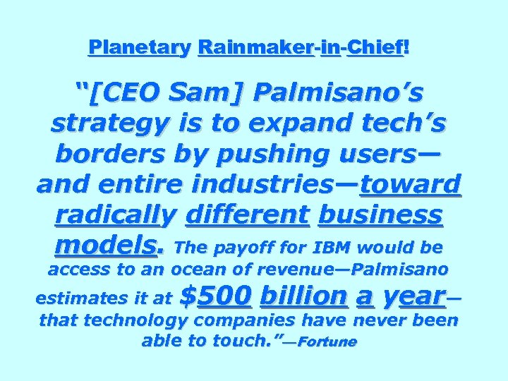 Planetary Rainmaker-in-Chief! “[CEO Sam] Palmisano’s strategy is to expand tech’s borders by pushing users—