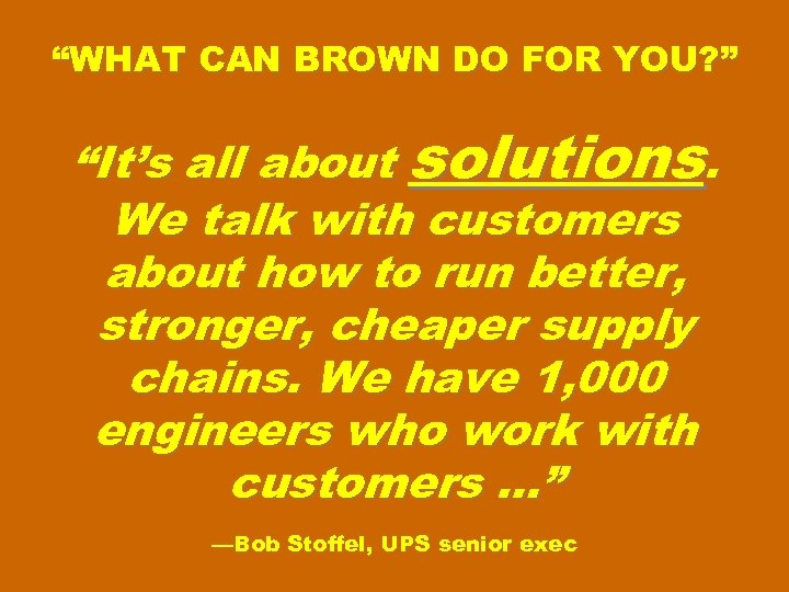 “WHAT CAN BROWN DO FOR YOU? ” “It’s all about solutions. We talk with