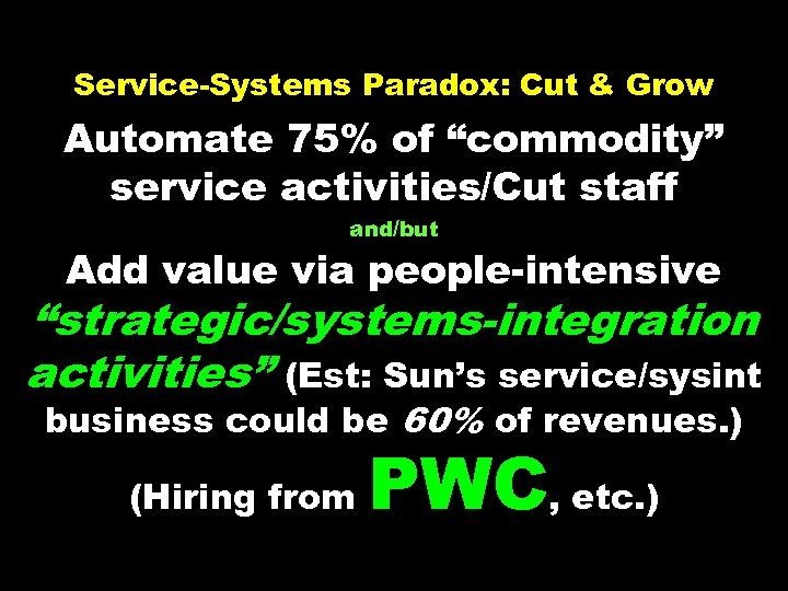 Service-Systems Paradox: Cut & Grow Automate 75% of “commodity” service activities/Cut staff and/but Add