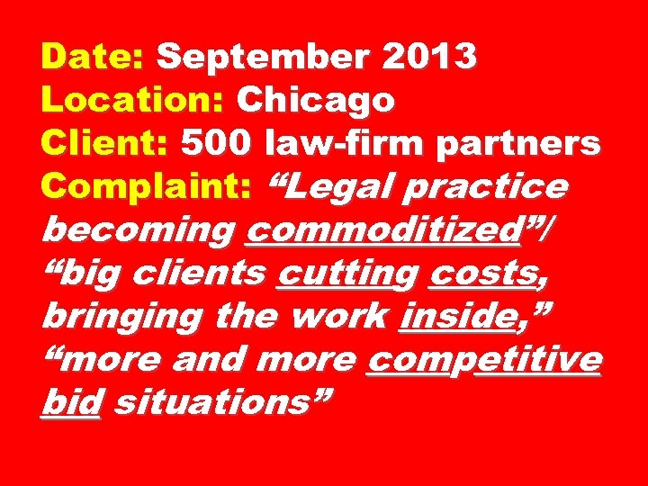 Date: September 2013 Location: Chicago Client: 500 law-firm partners Complaint: “Legal practice becoming commoditized”/