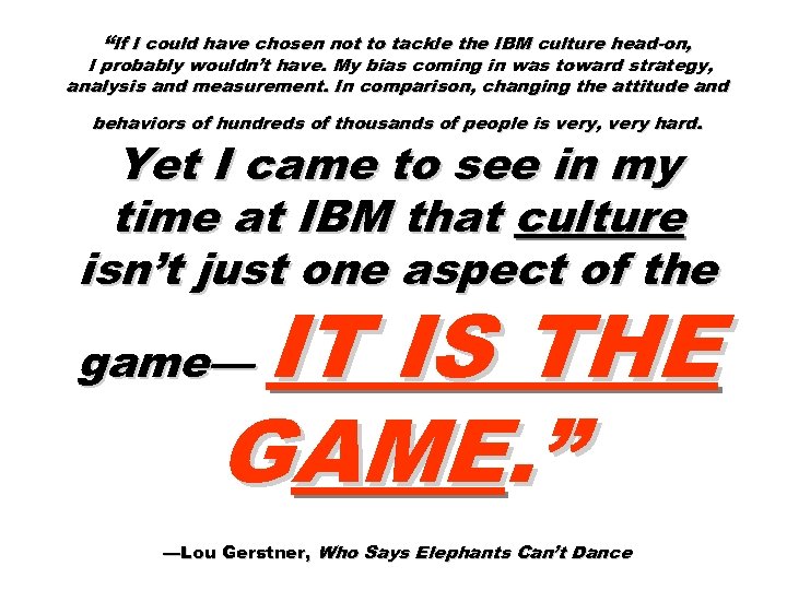 “If I could have chosen not to tackle the IBM culture head-on, I probably