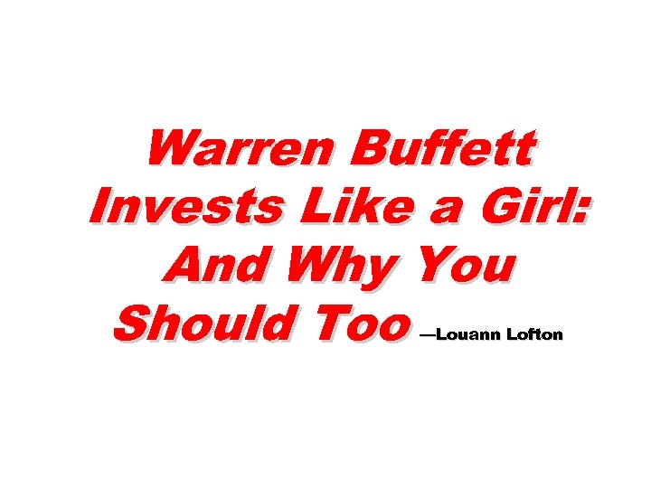 Warren Buffett Invests Like a Girl: And Why You Should Too —Louann Lofton 