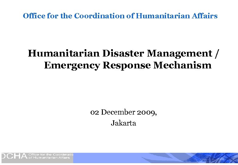 Office for the Coordination of Humanitarian Affairs Humanitarian Disaster Management / Emergency Response Mechanism