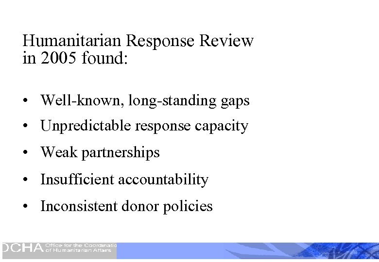 Humanitarian Response Review in 2005 found: • Well-known, long-standing gaps • Unpredictable response capacity