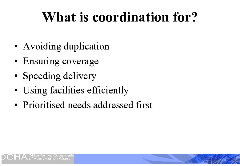 What is coordination for? • • • Avoiding duplication Ensuring coverage Speeding delivery Using