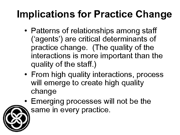 Implications for Practice Change • Patterns of relationships among staff (‘agents’) are critical determinants