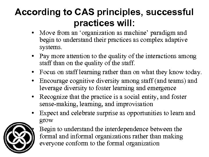 According to CAS principles, successful practices will: • Move from an ‘organization as machine’