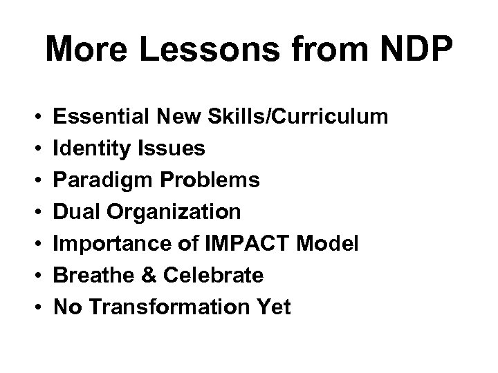 More Lessons from NDP • • Essential New Skills/Curriculum Identity Issues Paradigm Problems Dual