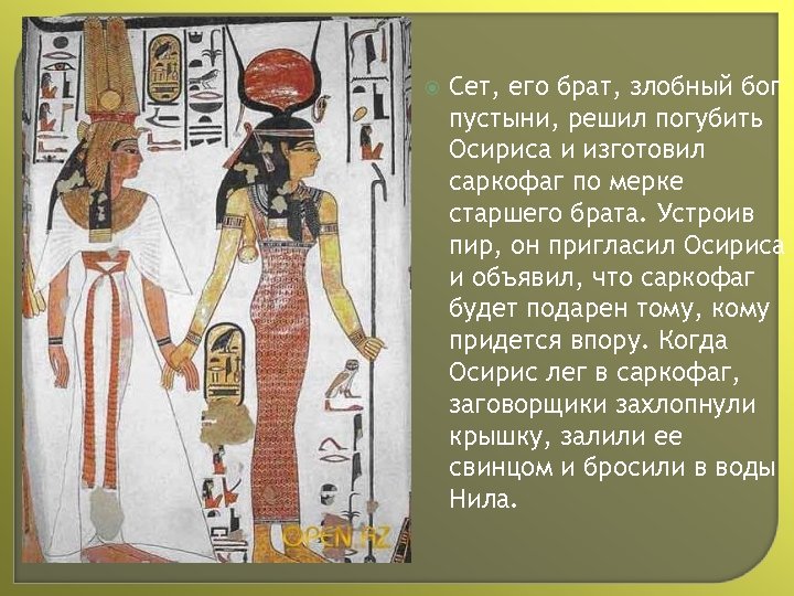  Сет, его брат, злобный бог пустыни, решил погубить Осириса и изготовил саркофаг по