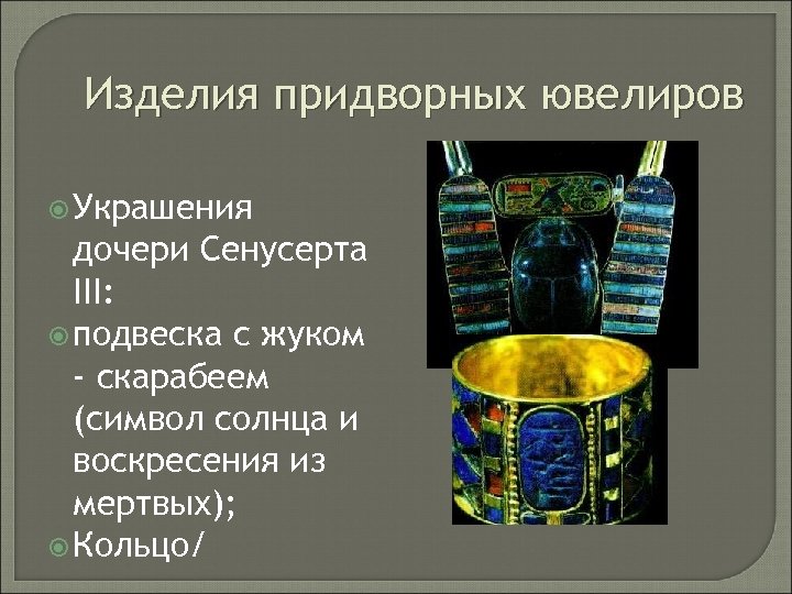 Изделия придворных ювелиров Украшения дочери Сенусерта III: подвеска с жуком - скарабеем (символ солнца